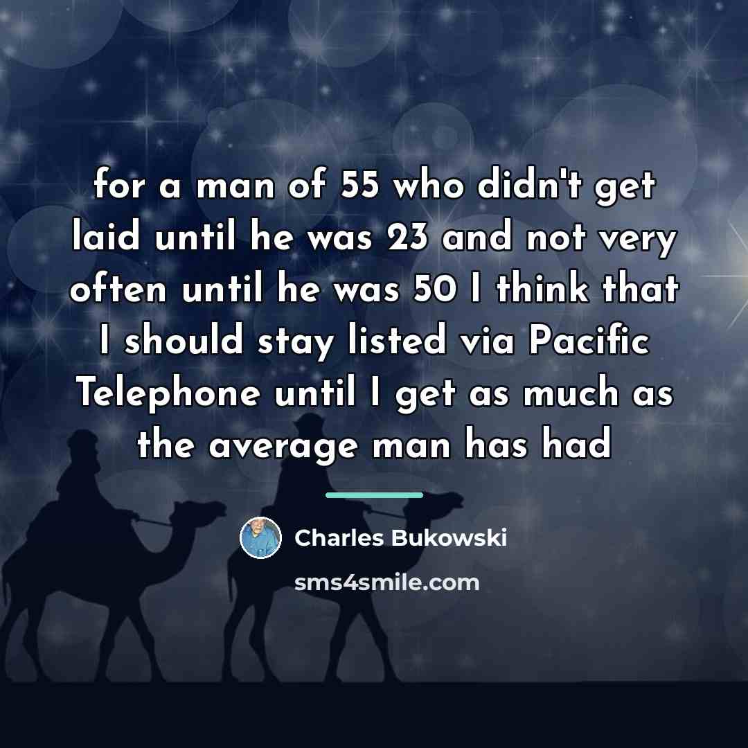“for a man of 55 who didn't get laid until…” quote by Charles Bukowski