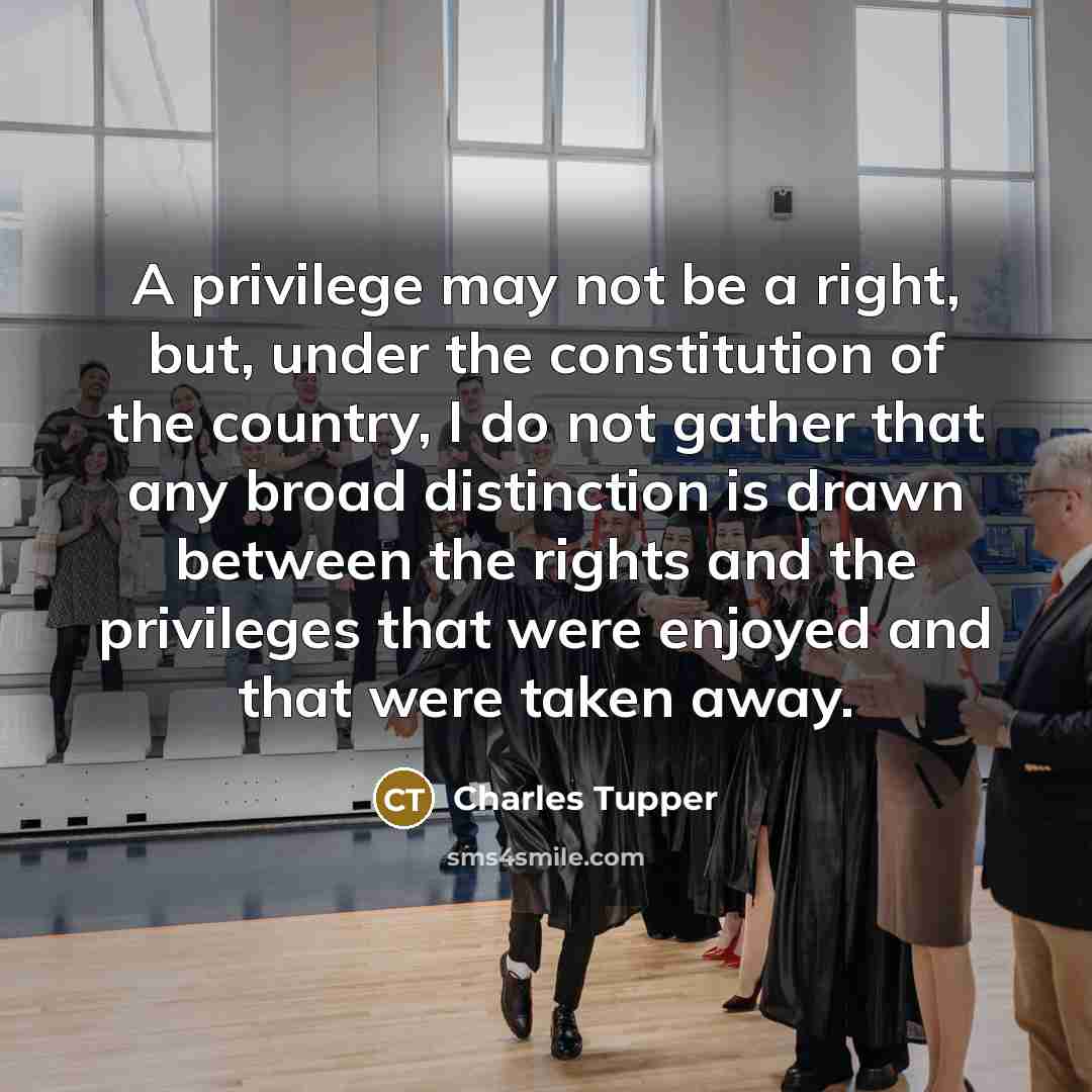 “A privilege may not be a right, but, under the…” quote by Charles Tupper