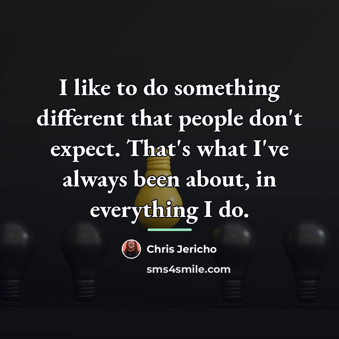 “I like to do something different that people don't expect.…” quote by Chris Jericho