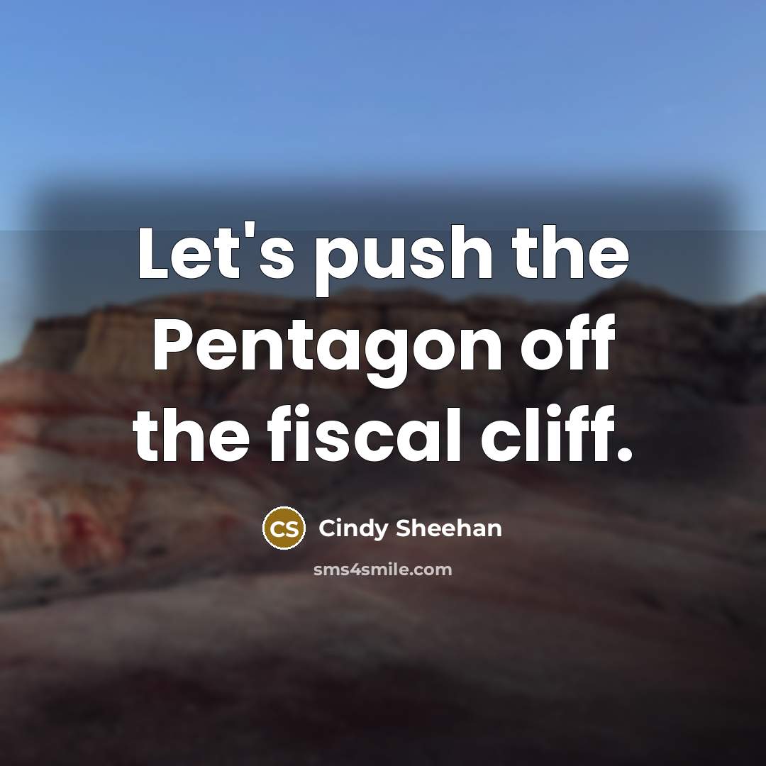 “Let's push the Pentagon off the fiscal cliff.…” quote by Cindy Sheehan