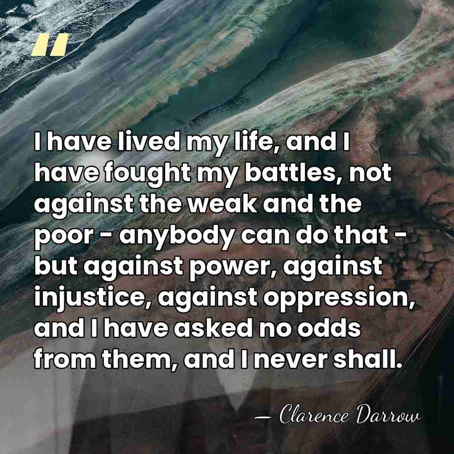 I have lived my life, and I have fought my battles, not&hellip; - Clarence Darrow