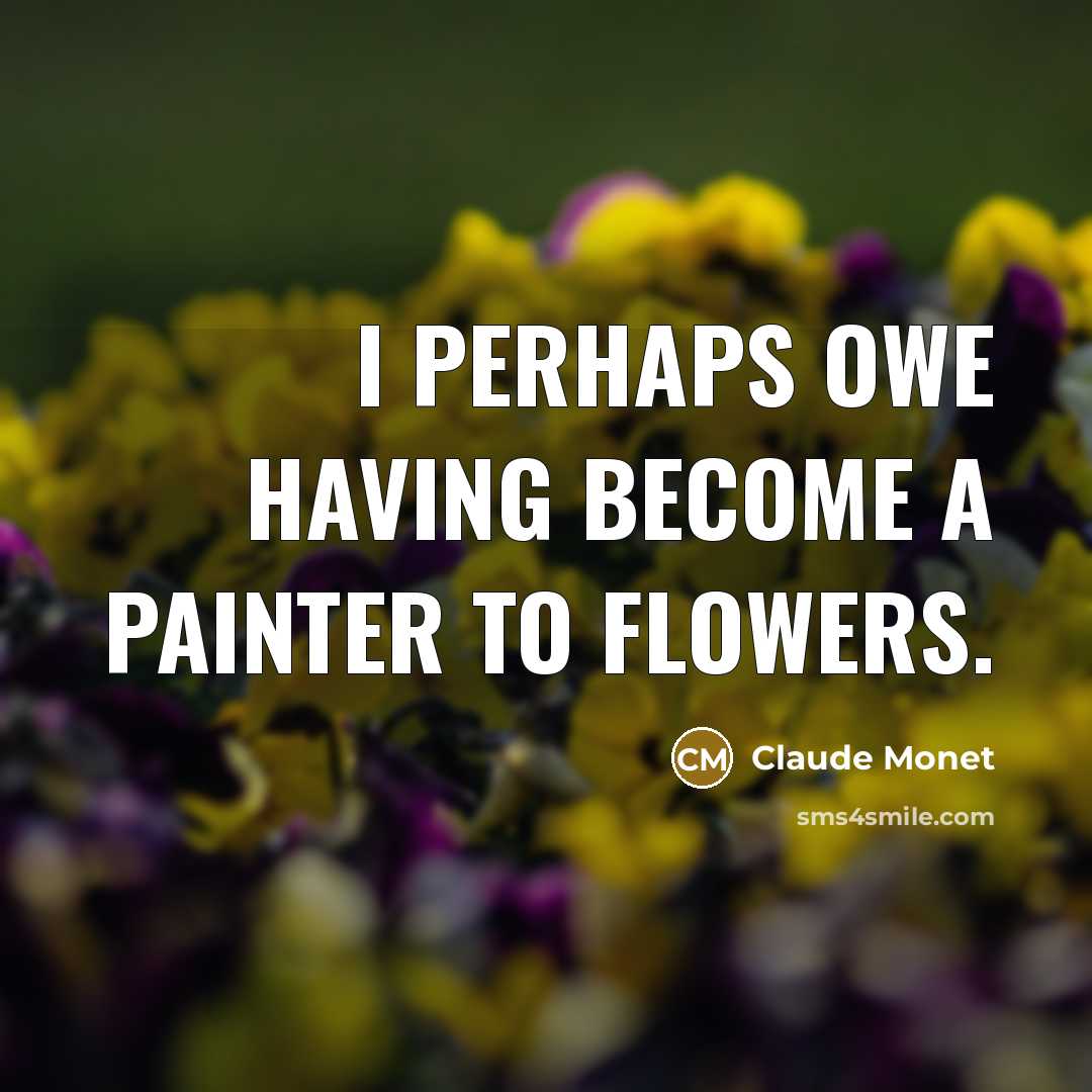 “I perhaps owe having become a painter to flowers.…” quote by Claude Monet