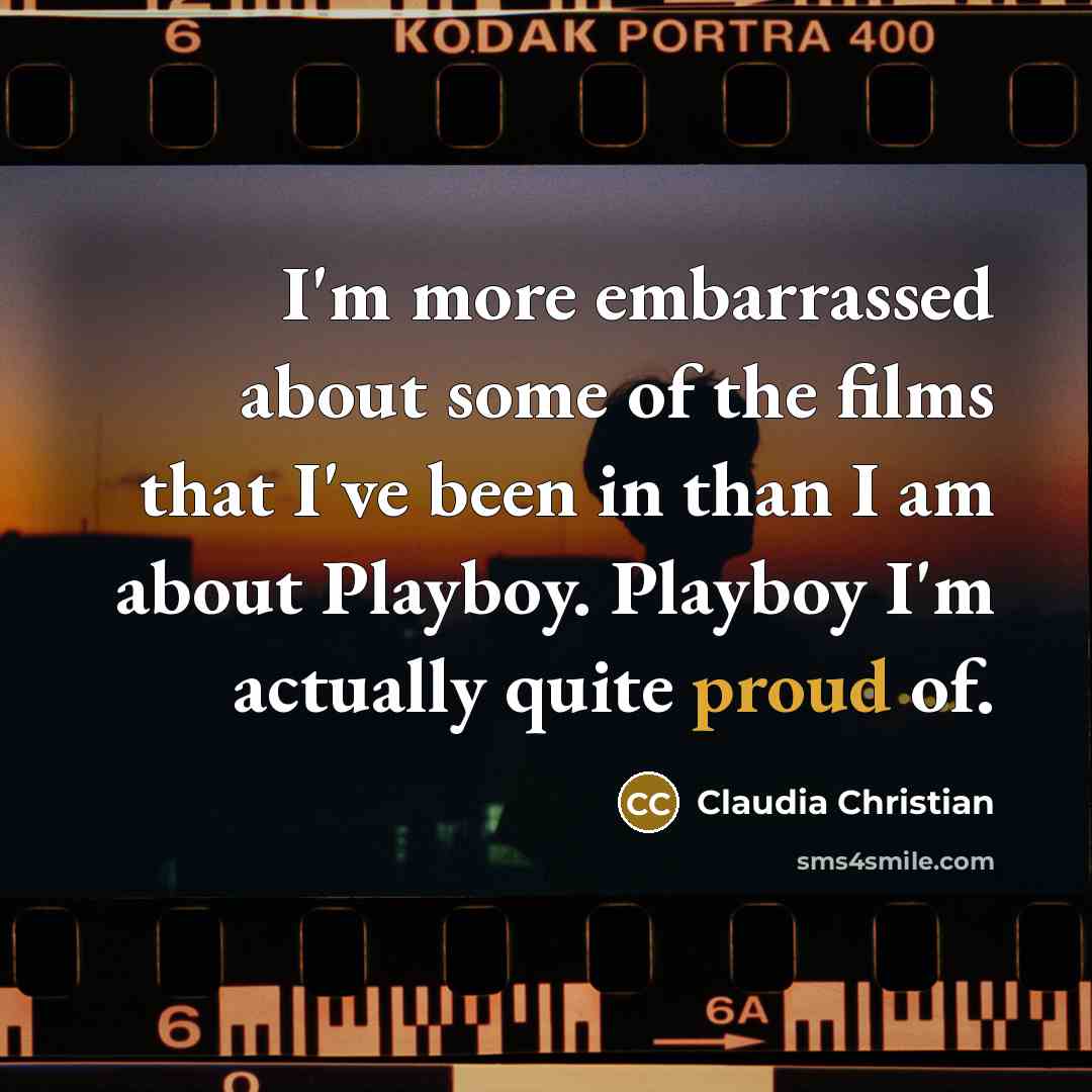 “I'm more embarrassed about some of the films that I've…” quote by Claudia Christian
