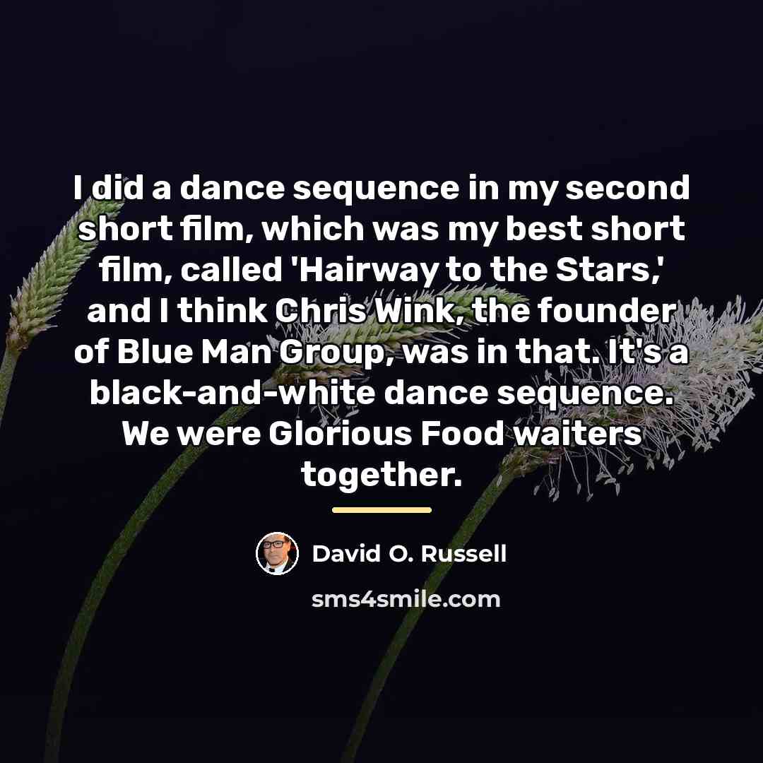 “I did a dance sequence in my second short film,…” quote by David O. Russell