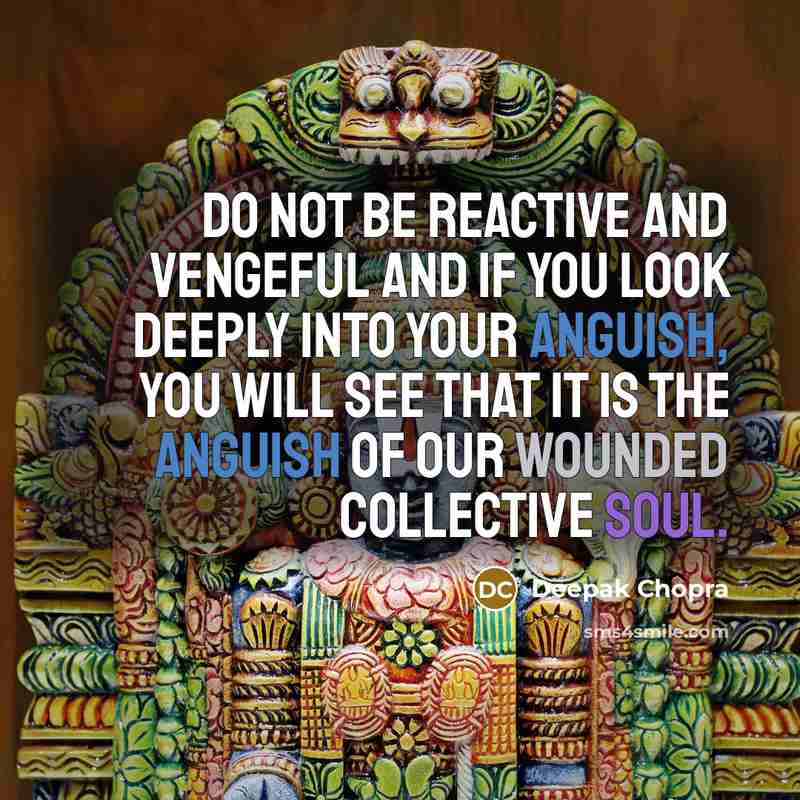 “Do not be reactive and vengeful and if you look…” quote by Deepak Chopra