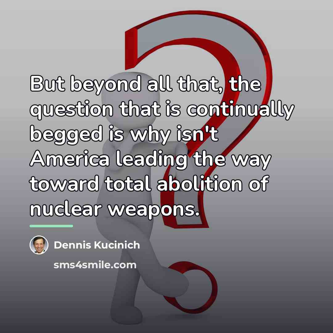 “But beyond all that, the question that is continually begged…” quote by Dennis Kucinich