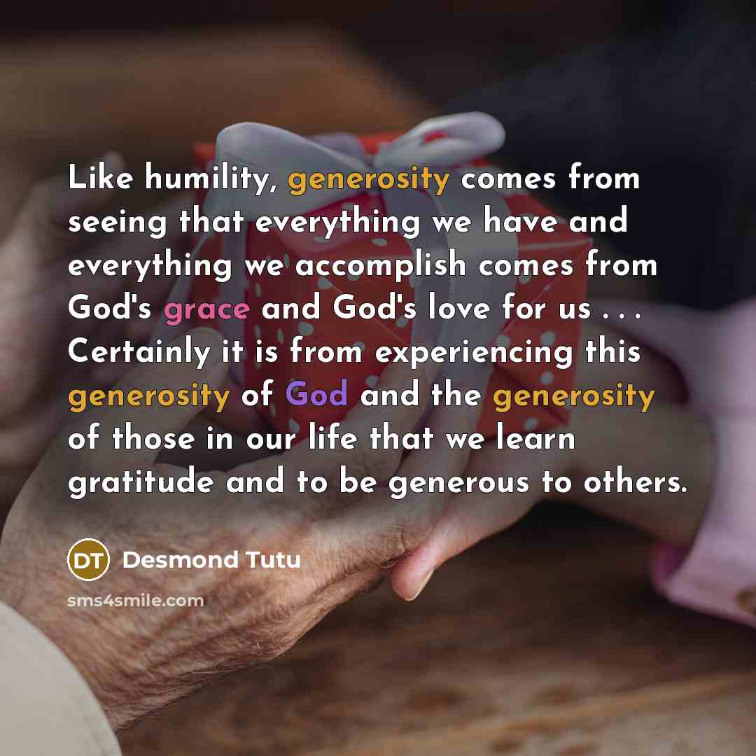 “Like humility, generosity comes from seeing that everything we have…” quote by Desmond Tutu