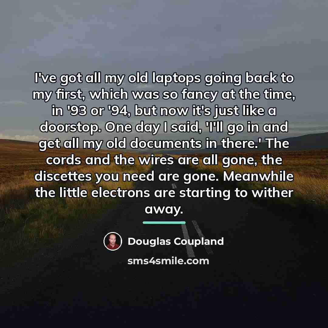 “I've got all my old laptops going back to my…” quote by Douglas Coupland