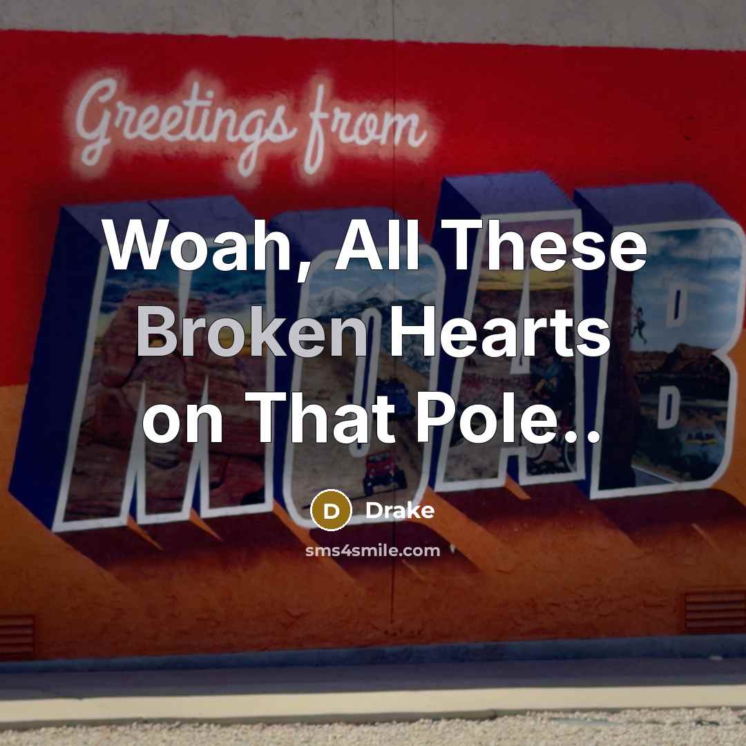 “Woah, All These Broken Hearts on That Pole..…” quote by Drake