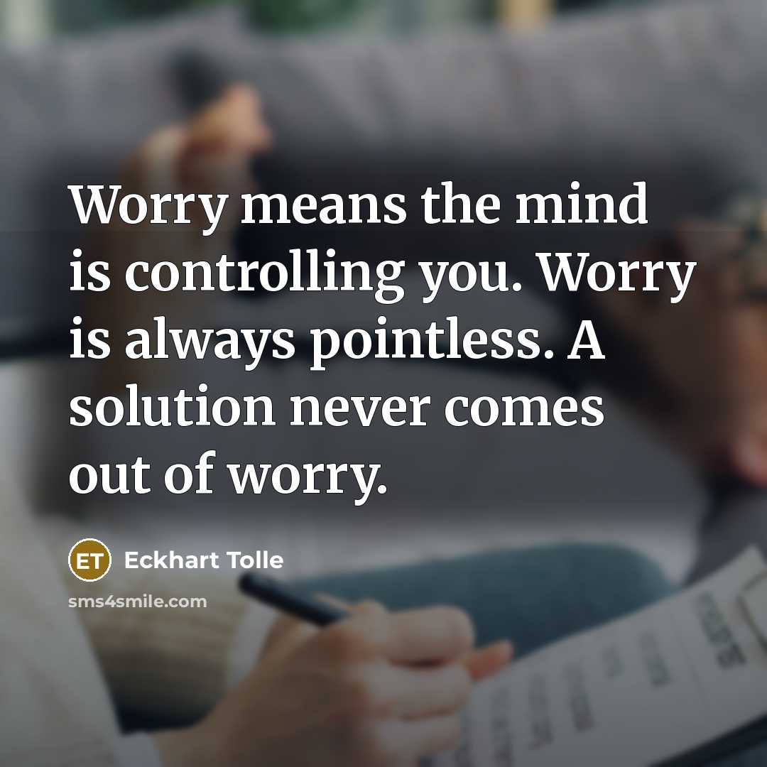“Worry means the mind is controlling you. Worry is always…” quote by Eckhart Tolle