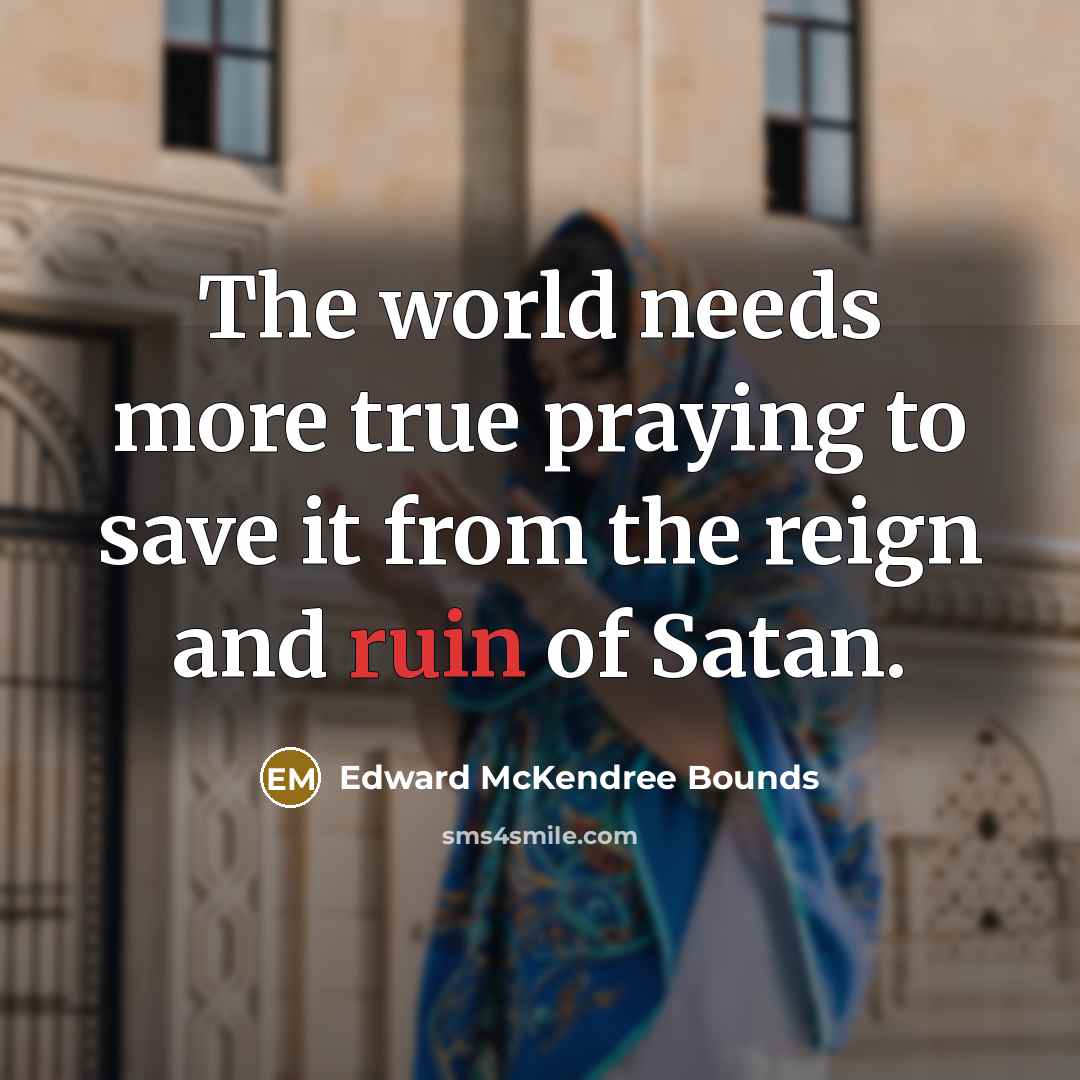 “The world needs more true praying to save it from…” quote by Edward McKendree Bounds