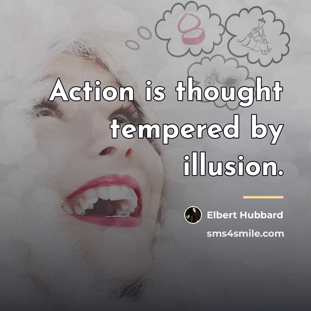 “Action is thought tempered by illusion.…” quote by Elbert Hubbard