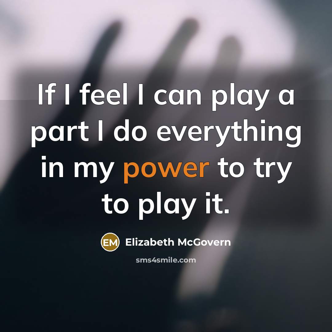 “If I feel I can play a part I do…” quote by Elizabeth McGovern
