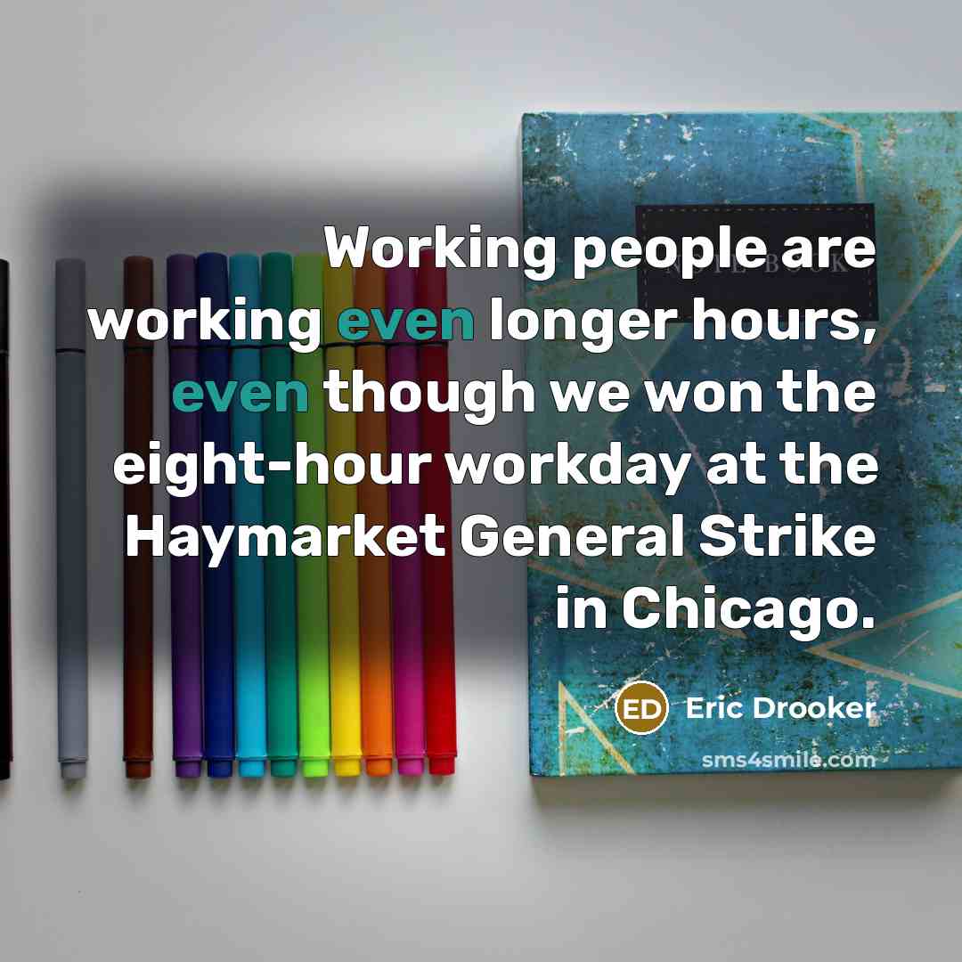 “Working people are working even longer hours, even though we…” quote by Eric Drooker