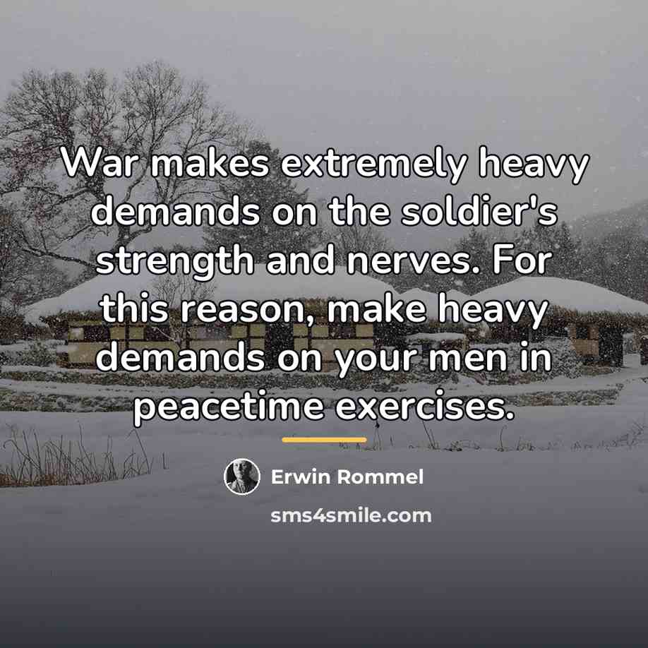 “War makes extremely heavy demands on the soldier's strength and…” quote by Erwin Rommel