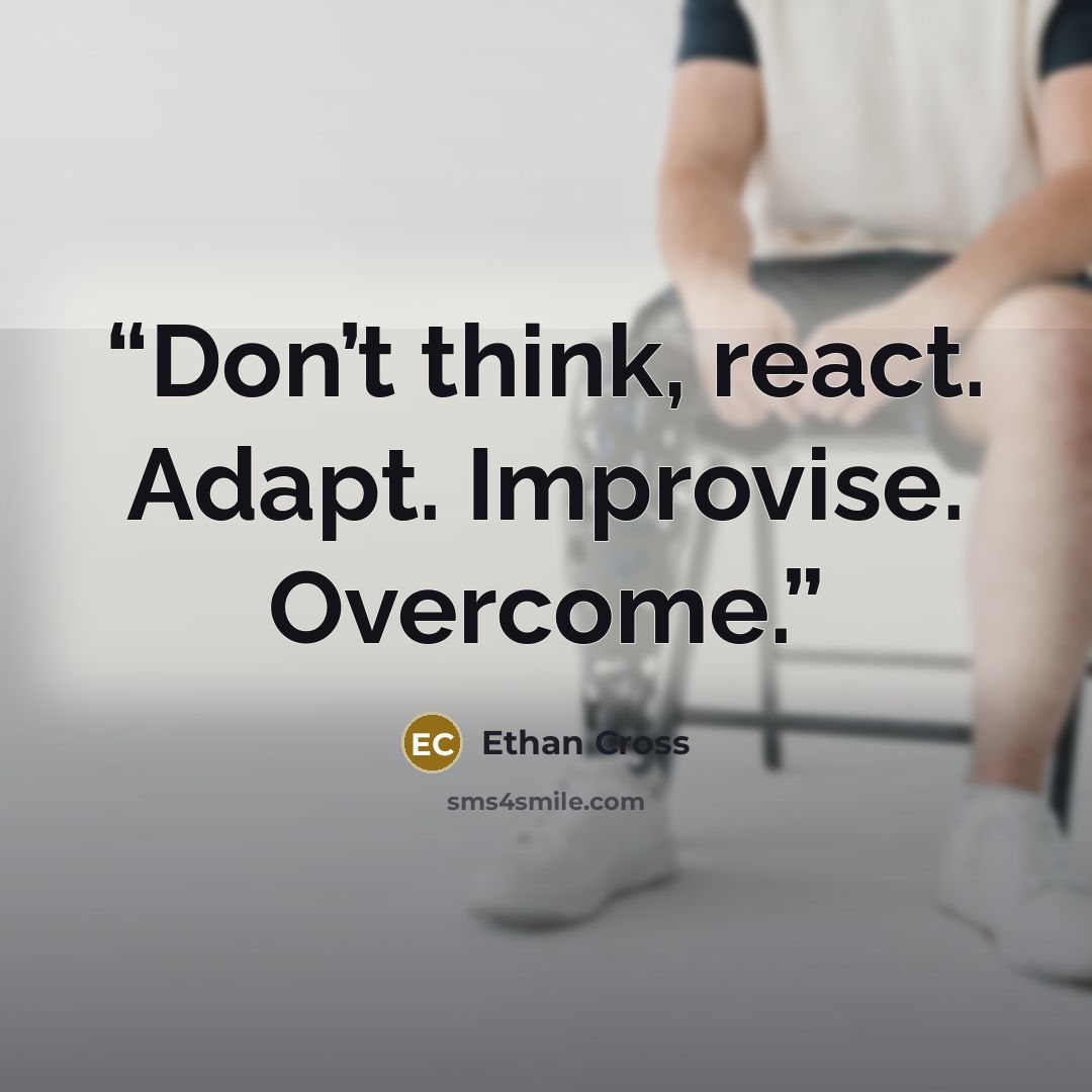 “Don’t think, react. Adapt. Improvise. Overcome.” quote by Ethan Cross