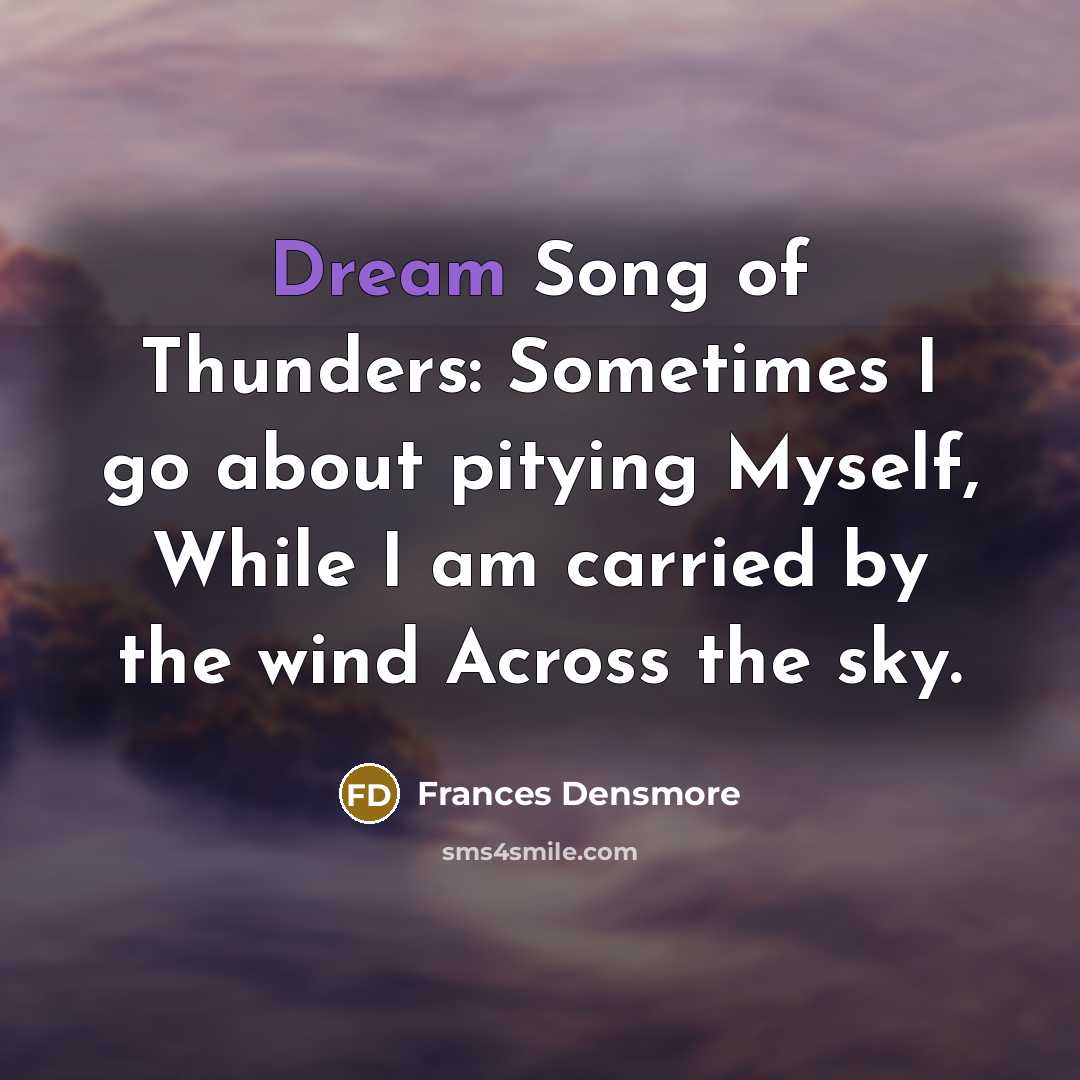 “Dream Song of Thunders: Sometimes I go about pitying Myself,…” quote by Frances Densmore