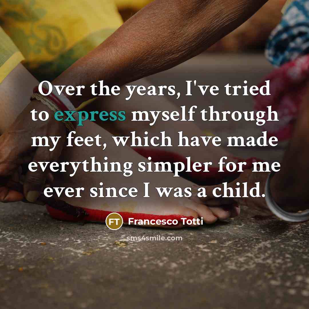 “Over the years, I've tried to express myself through my…” quote by Francesco Totti