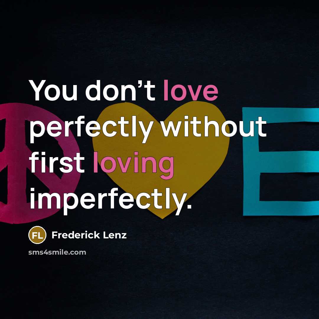 “You don't love perfectly without first loving imperfectly.…” quote by Frederick Lenz