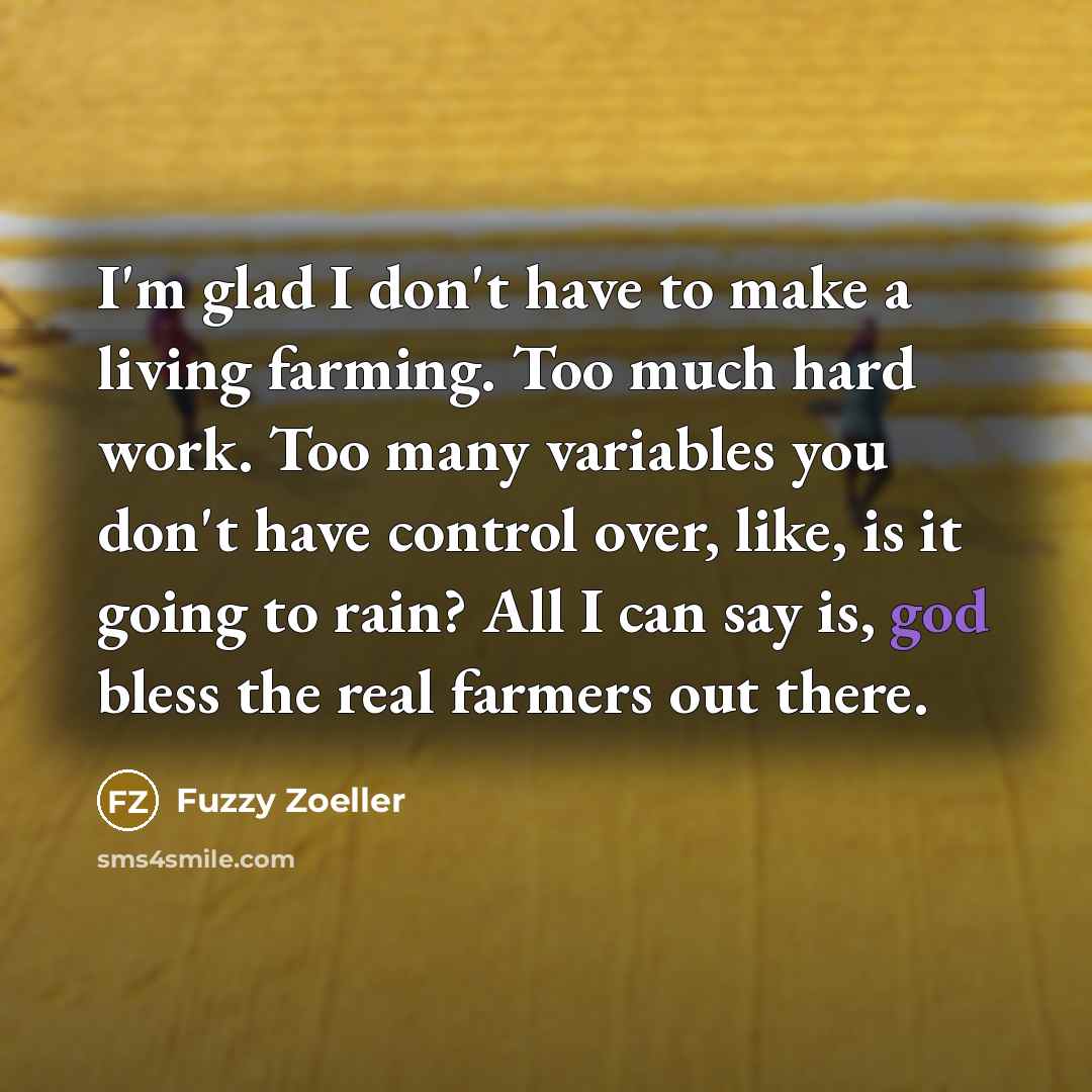 “I'm glad I don't have to make a living farming.…” quote by Fuzzy Zoeller