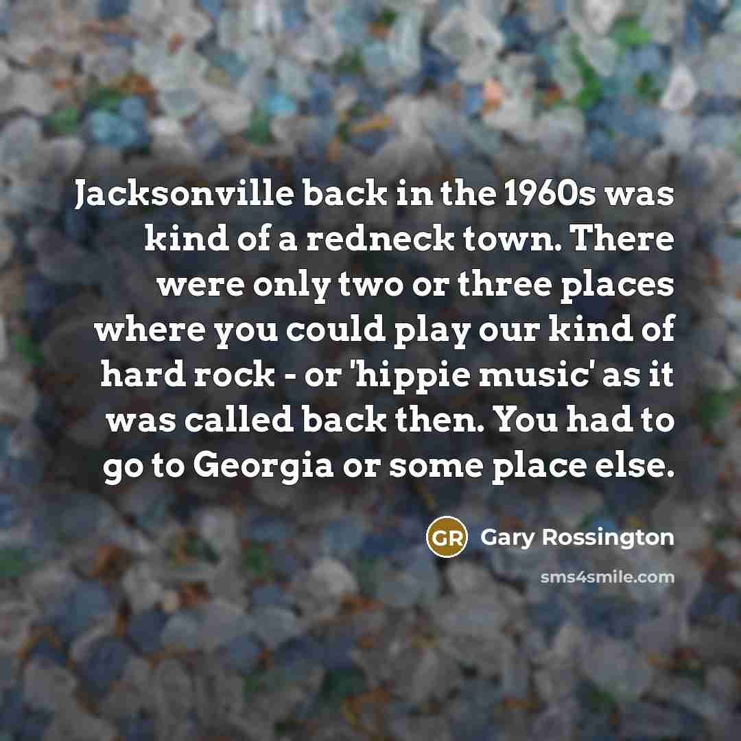 “Jacksonville back in the 1960s was kind of a redneck…” quote by Gary Rossington