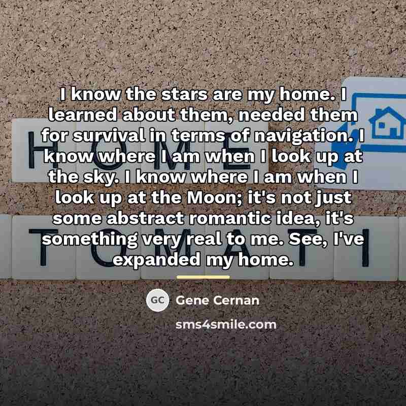 “I know the stars are my home. I learned about…” quote by Gene Cernan