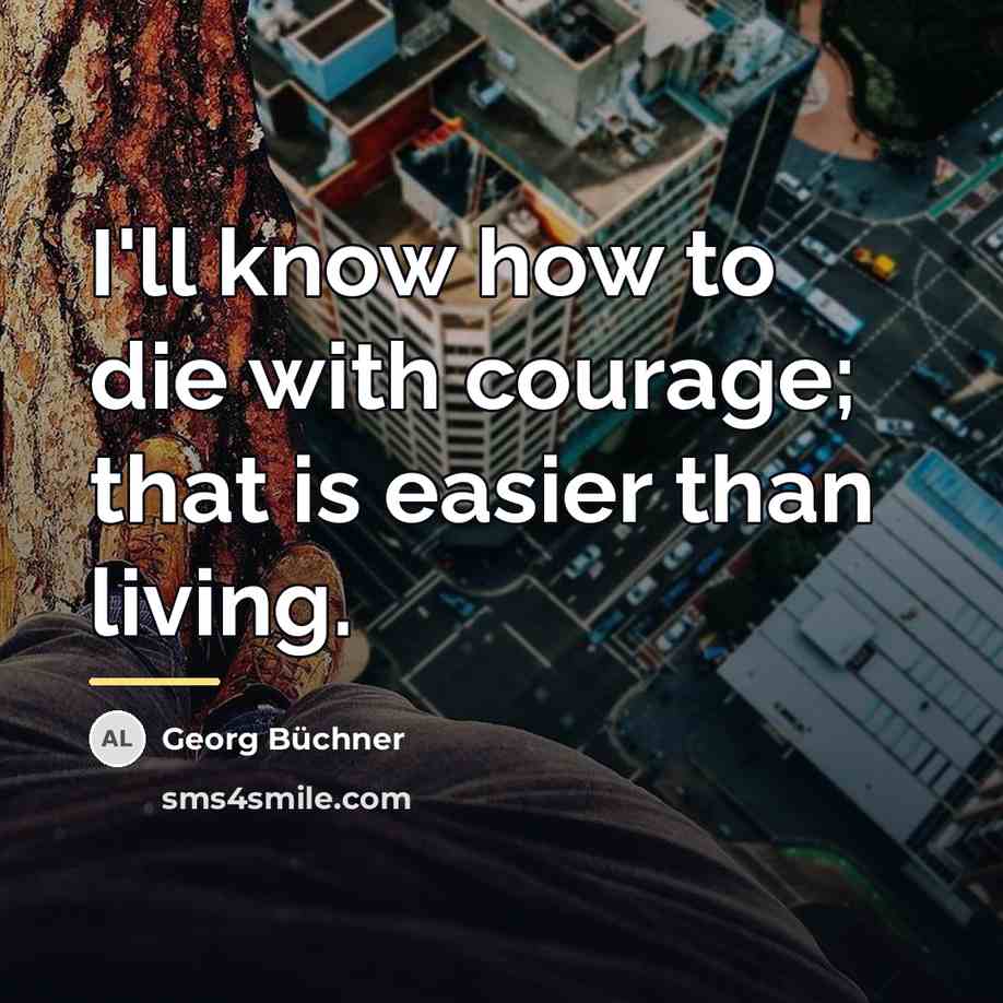 “I'll know how to die with courage; that is easier…” quote by Georg Buchner