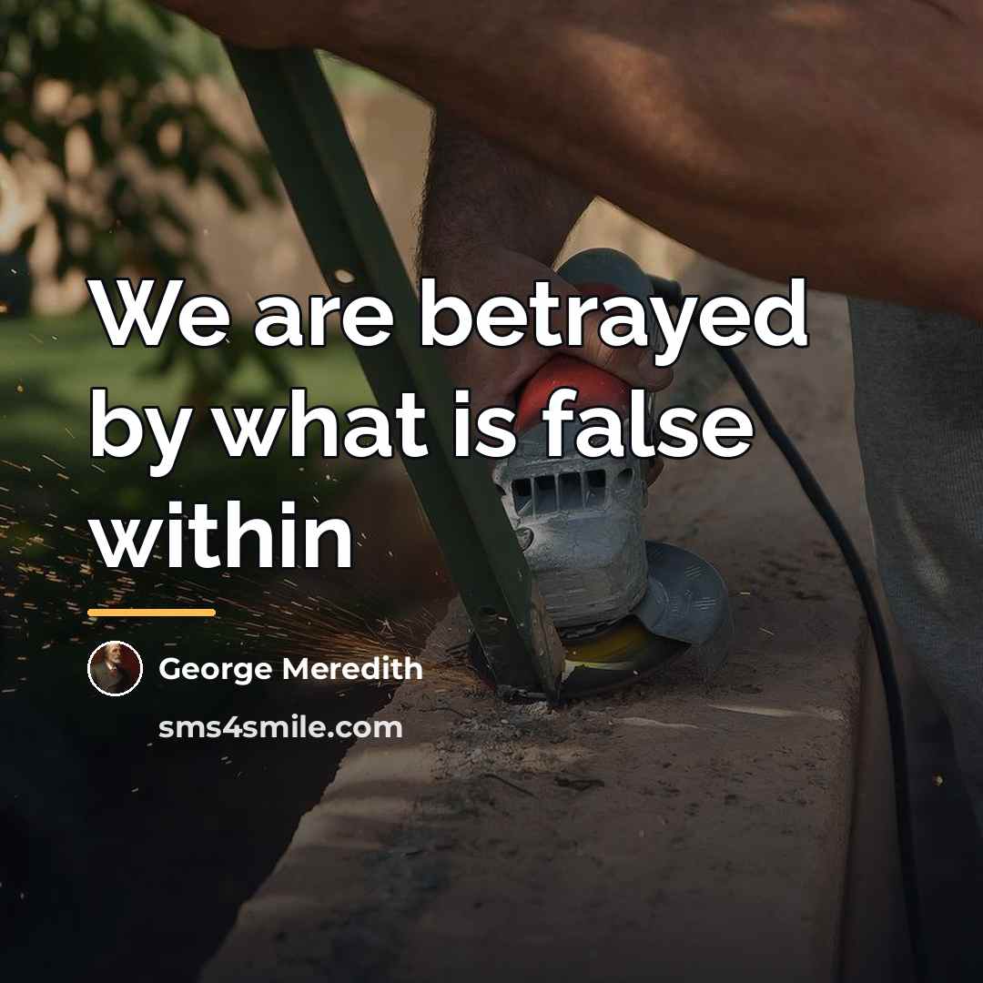 “We are betrayed by what is false within…” quote by George Meredith