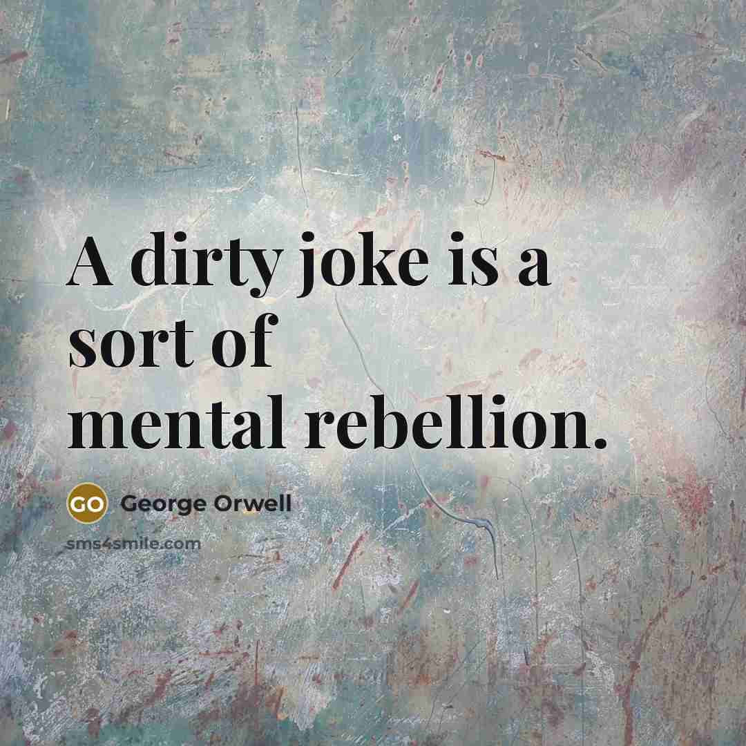 “A dirty joke is a sort of mental rebellion.” quote by George Orwell