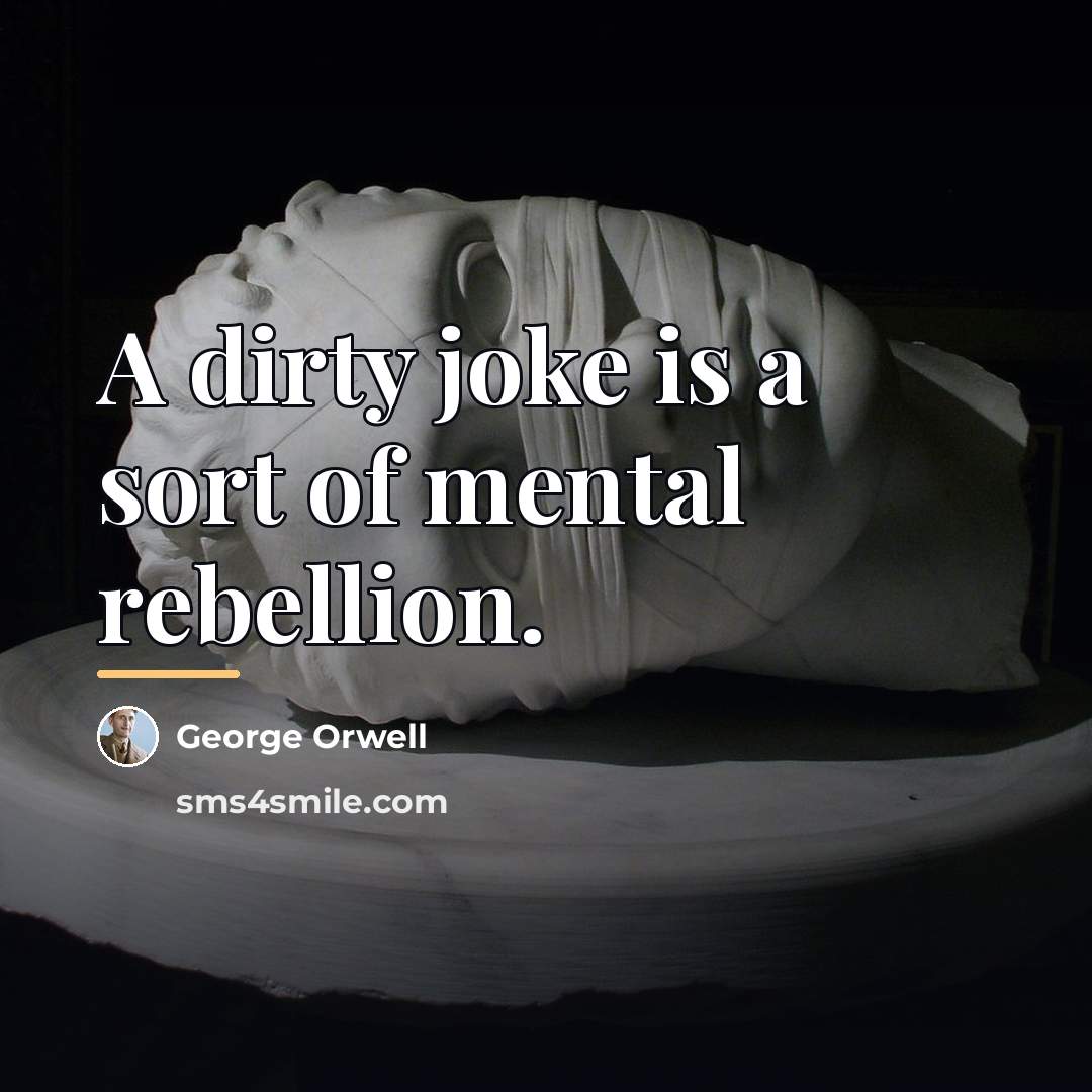 “A dirty joke is a sort of mental rebellion.…” quote by George Orwell