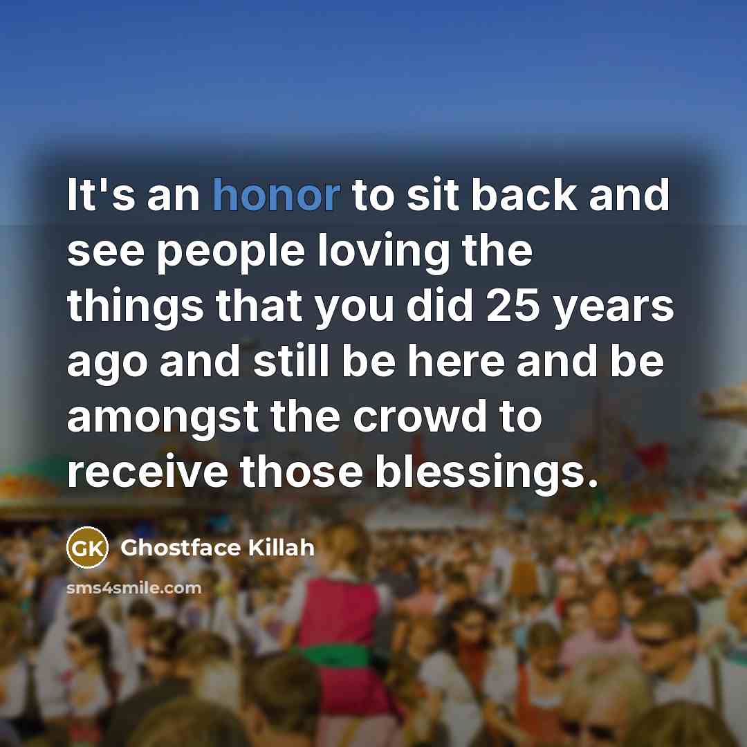 “It's an honor to sit back and see people loving…” quote by Ghostface Killah