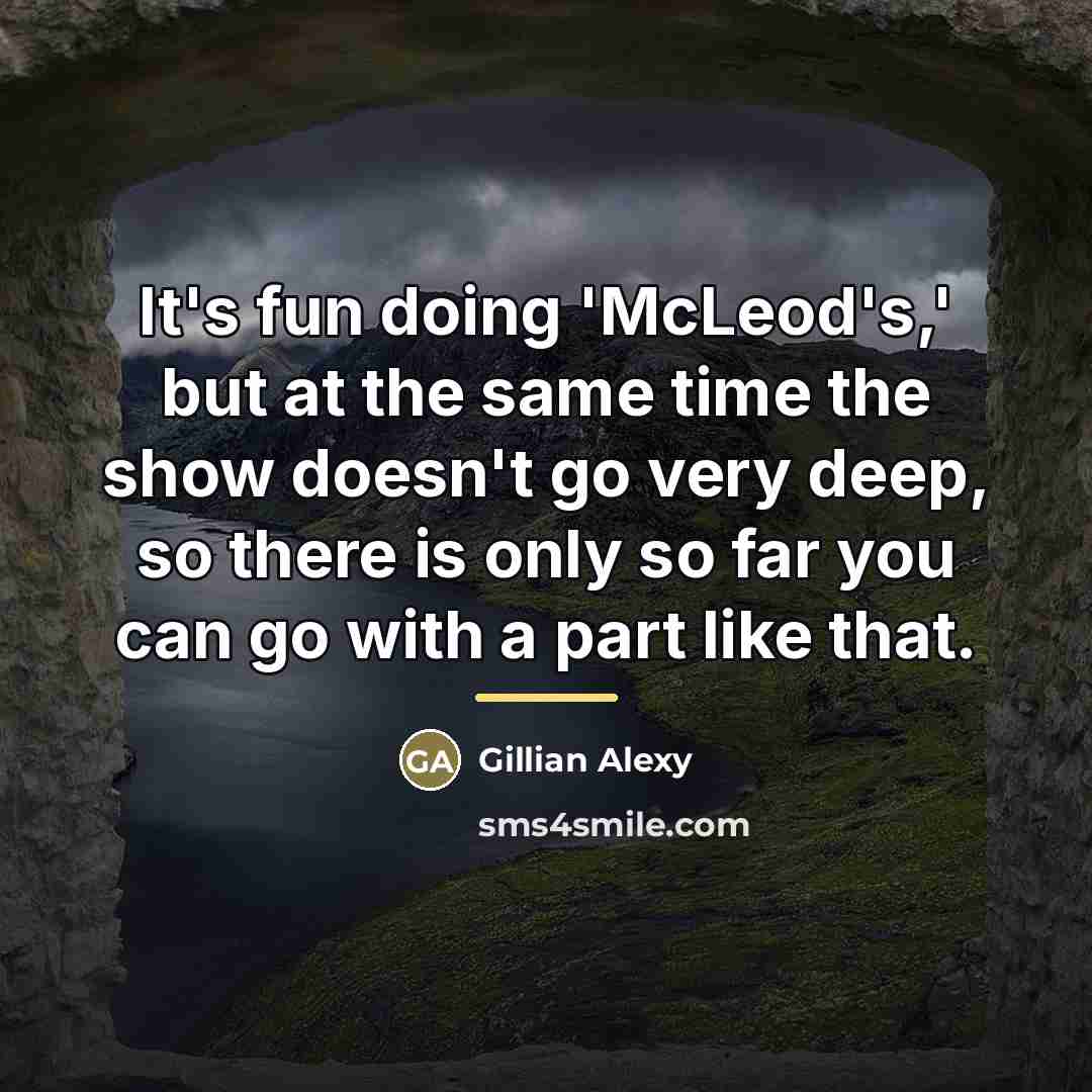 “It's fun doing 'McLeod's,' but at the same time the…” quote by Gillian Alexy