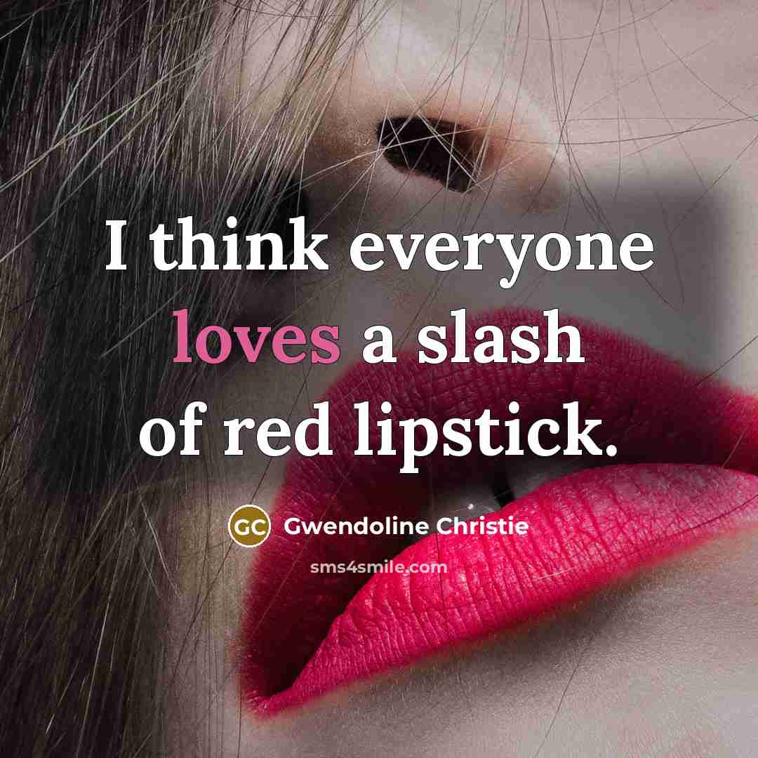 “I think everyone loves a slash of red lipstick.…” quote by Gwendoline Christie
