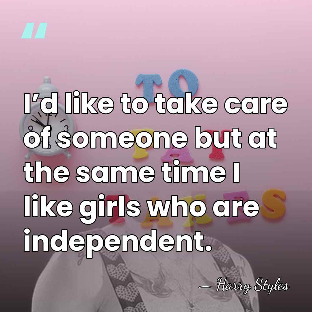 I’d like to take care of someone but at the same time&hellip; - Harry Styles