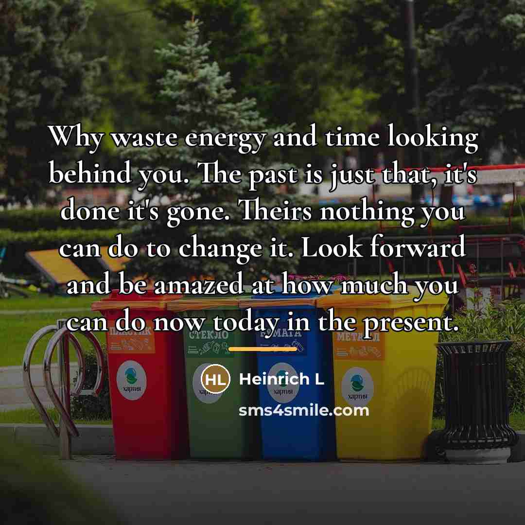 “Why waste energy and time looking behind you. The past…” quote by Anonymous