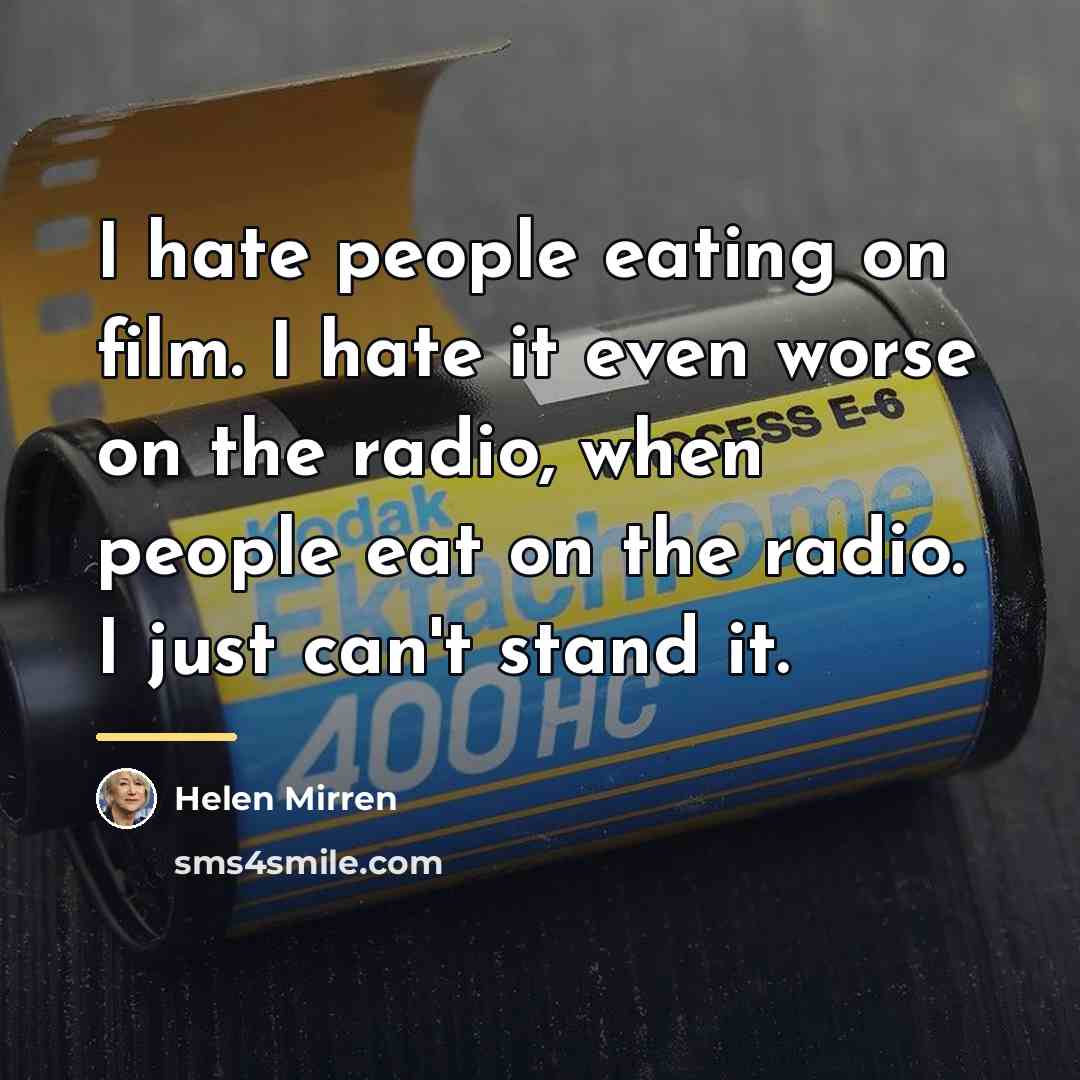 “I hate people eating on film. I hate it even…” quote by Helen Mirren