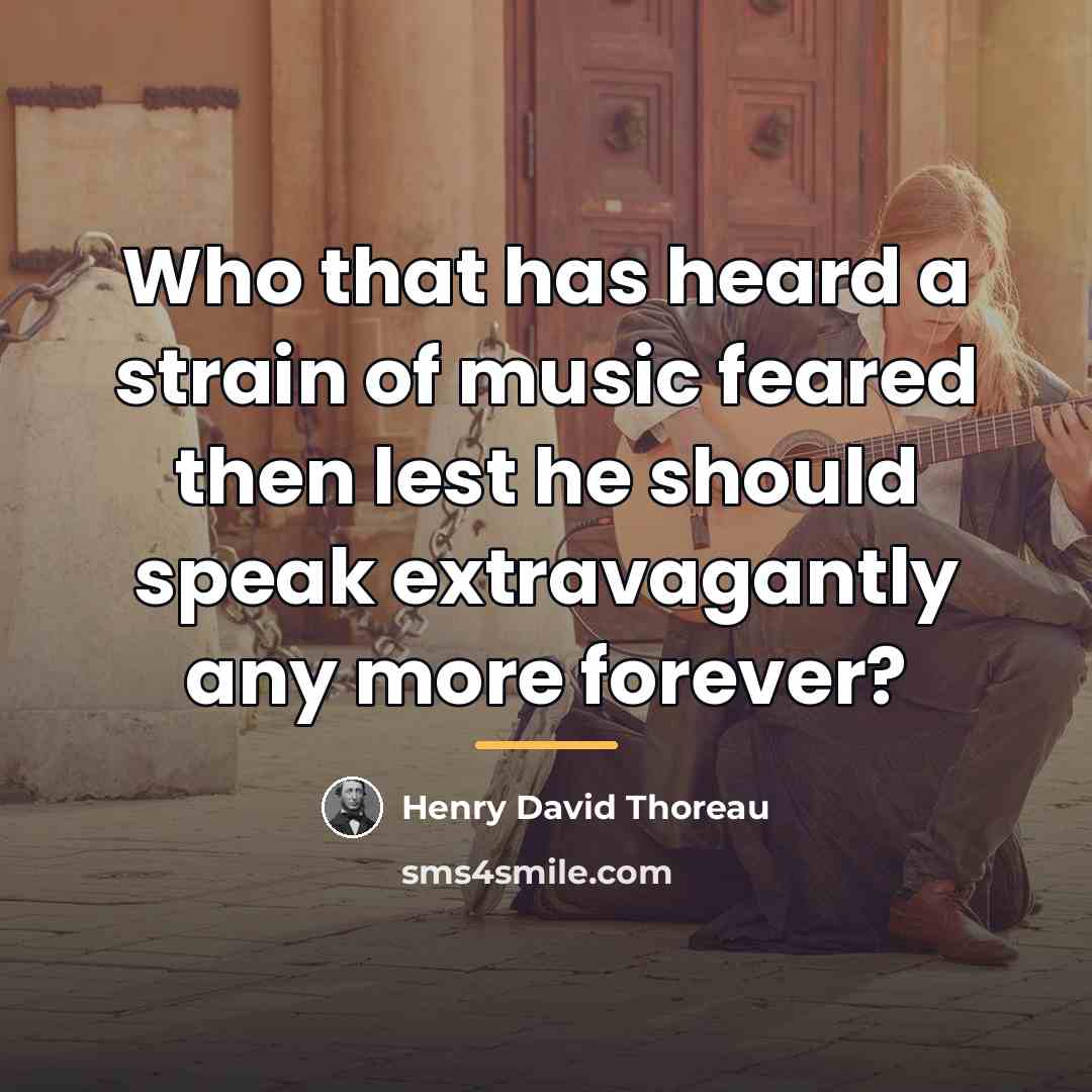 “Who that has heard a strain of music feared then…” quote by Henry David Thoreau