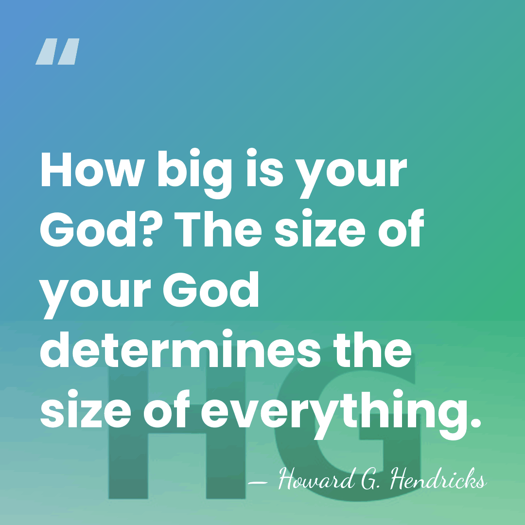How big is your God? The size of your God determines the&hellip; - Howard G. Hendricks