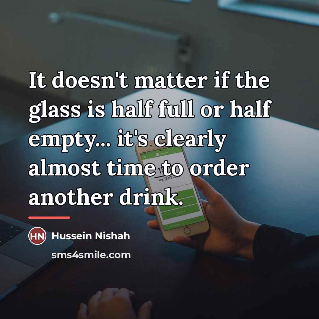 “It doesn't matter if the glass is half full or…” quote by Hussein Nishah