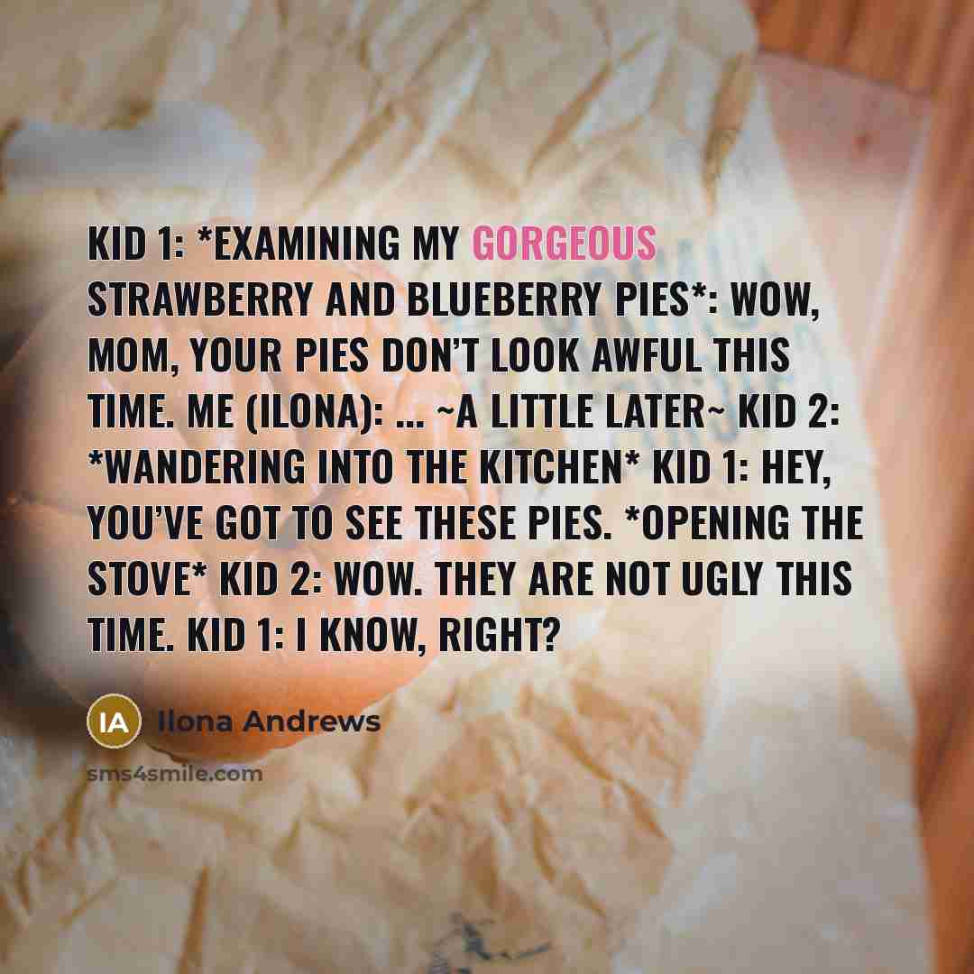 “Kid 1: *examining my gorgeous strawberry and blueberry pies*: Wow,…” quote by Ilona Andrews