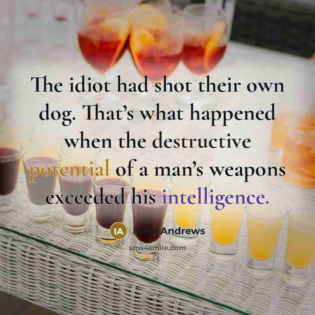 “The idiot had shot their own dog. That’s what happened…” quote by Ilona Andrews