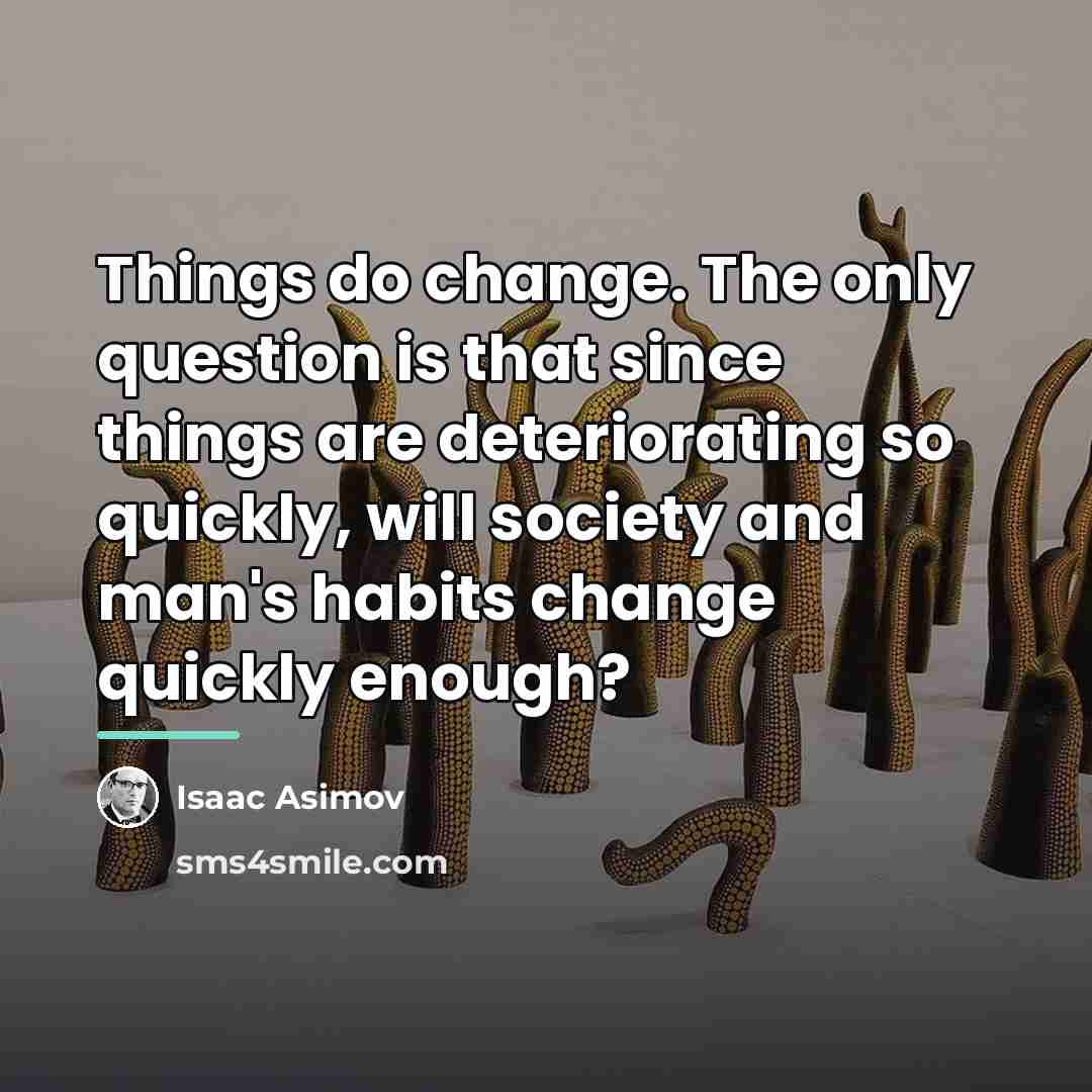 “Things do change. The only question is that since things…” quote by Isaac Asimov