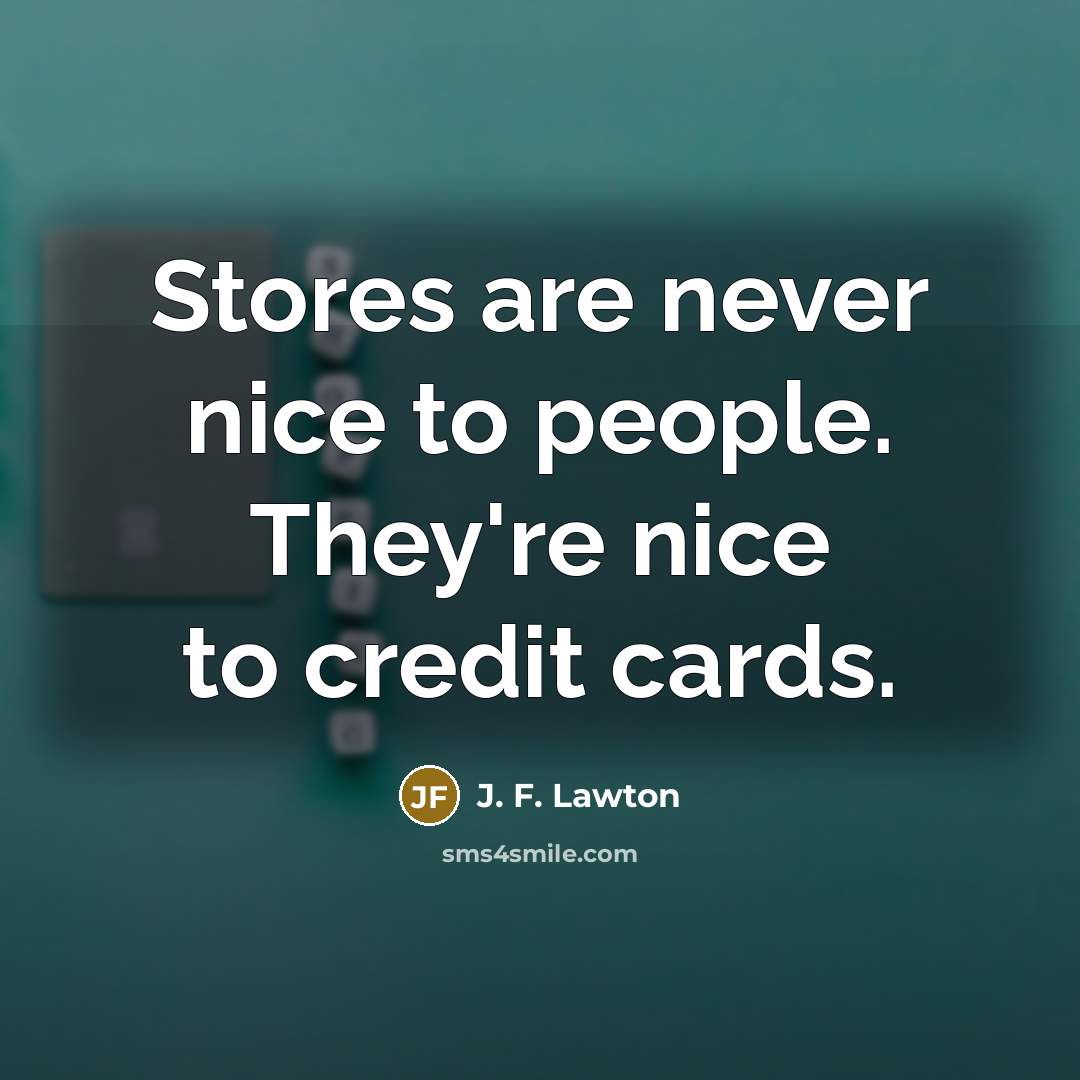 “Stores are never nice to people. They're nice to credit…” quote by J. F. Lawton