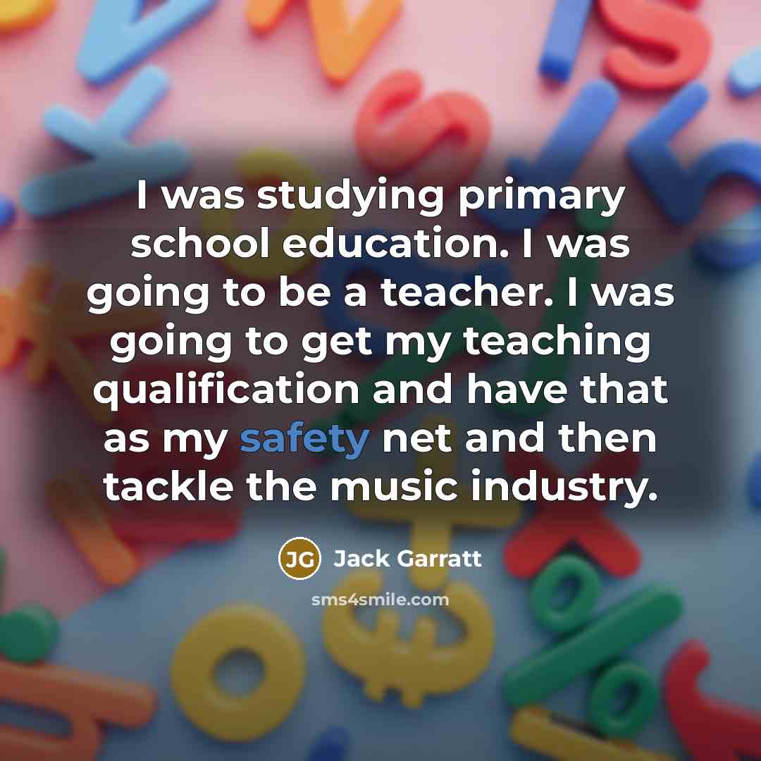 “I was studying primary school education. I was going to…” quote by Jack Garratt