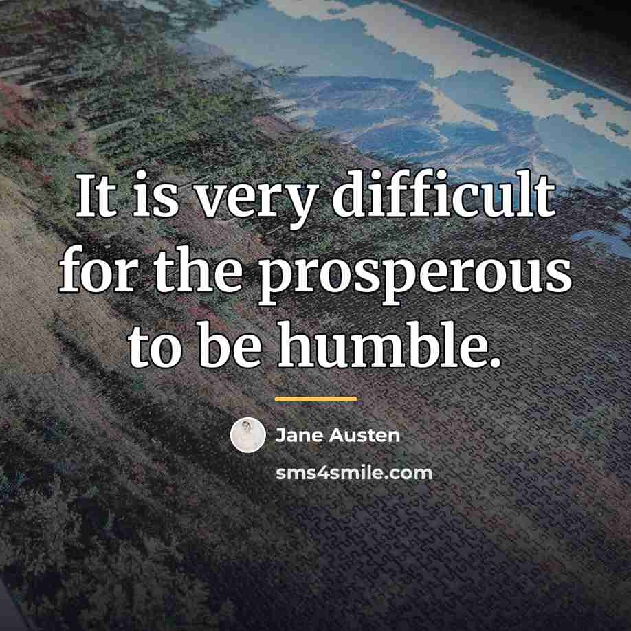 “It is very difficult for the prosperous to be humble.…” quote by Jane Austen