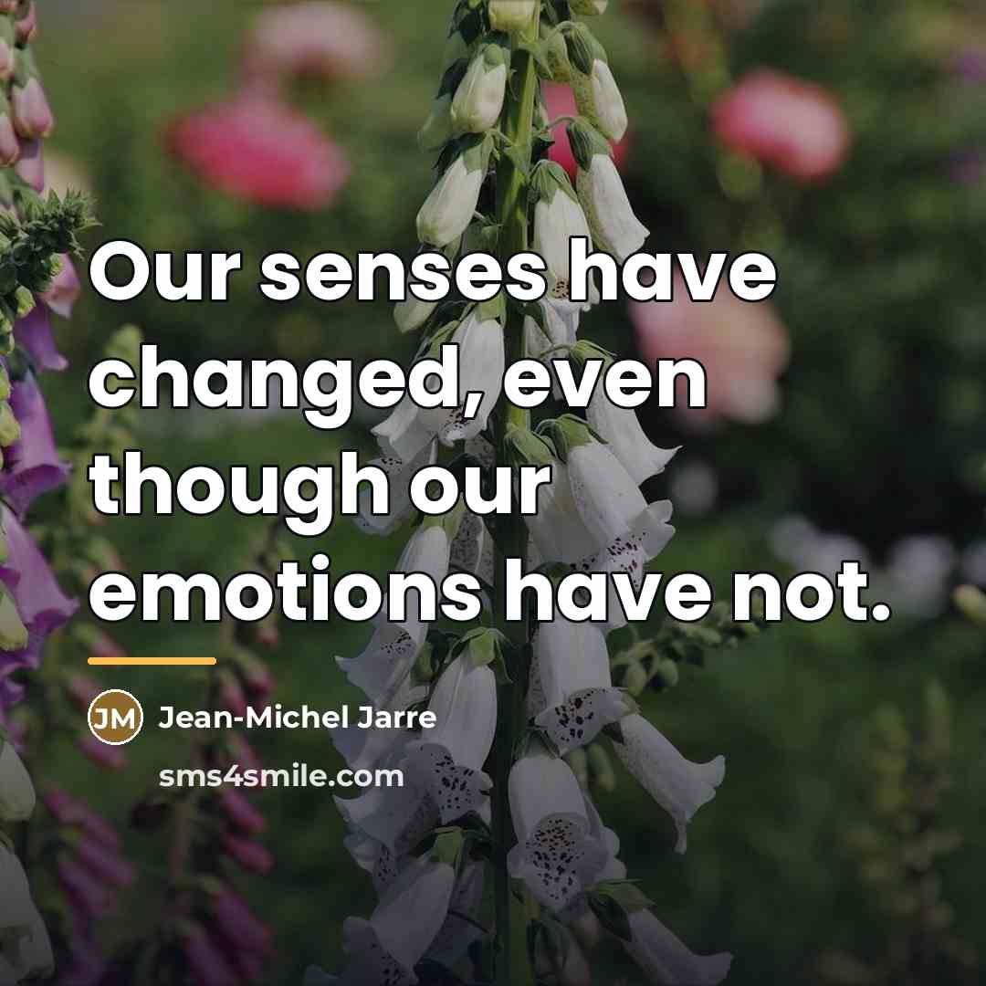 “Our senses have changed, even though our emotions have not.…” quote by Jean-Michel Jarre