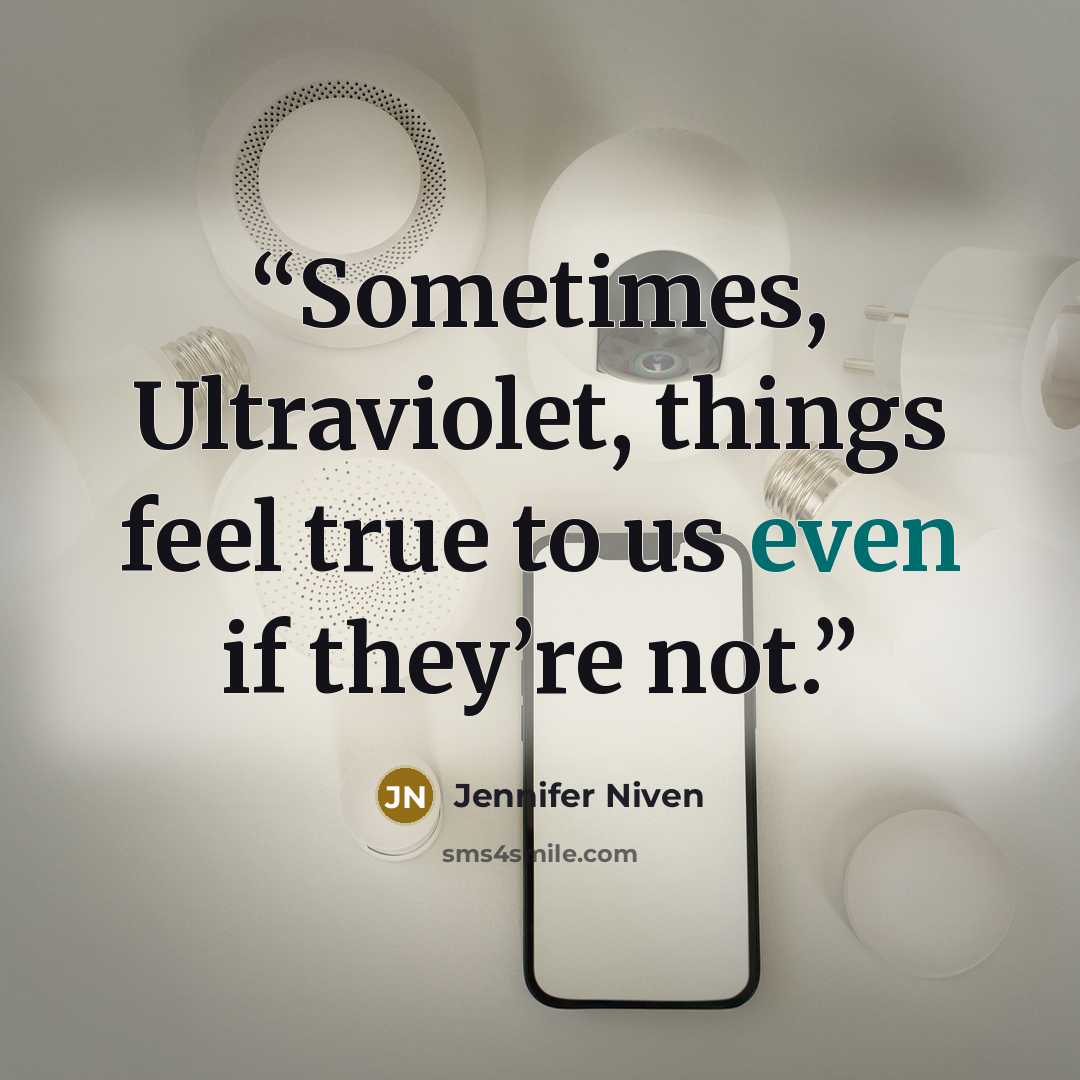 “Sometimes, Ultraviolet, things feel true to us even if they’re not.” quote by Jennifer Niven