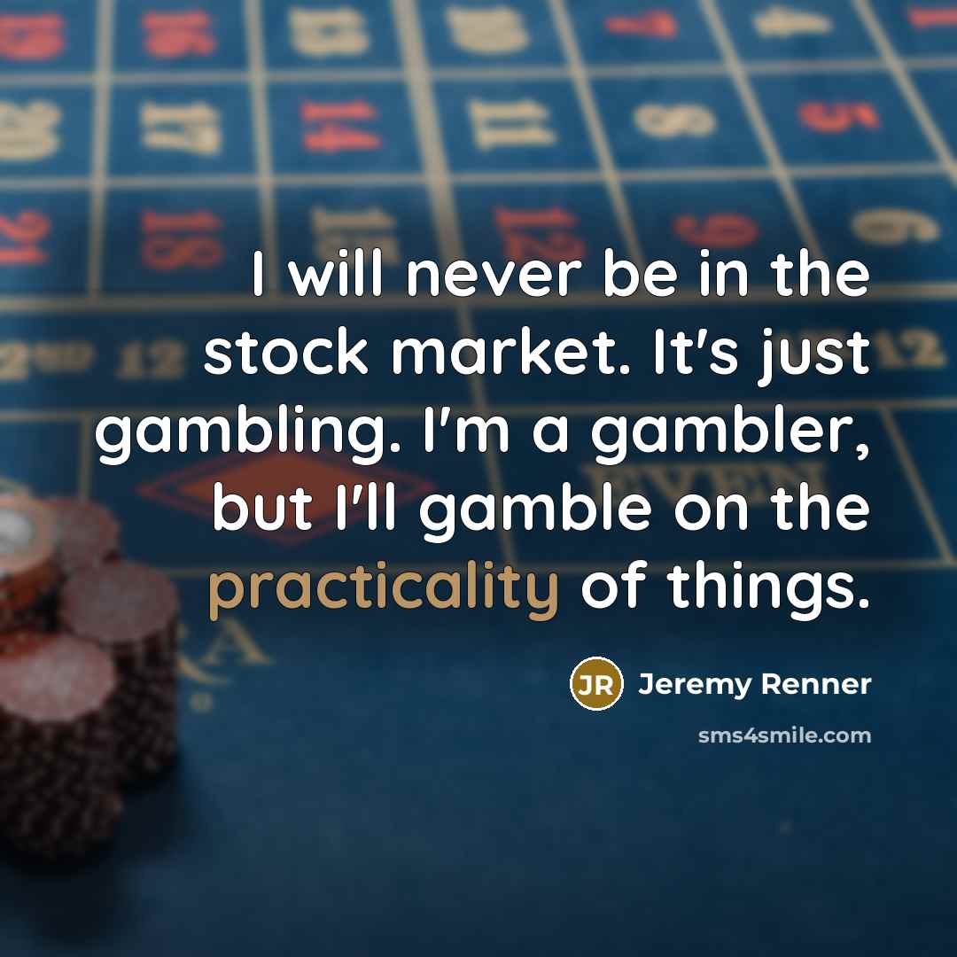 “I will never be in the stock market. It's just…” quote by Jeremy Renner