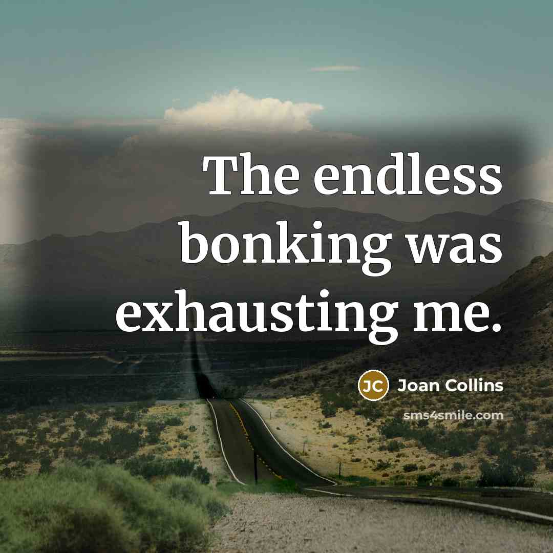 “The endless bonking was exhausting me.…” quote by Joan Collins