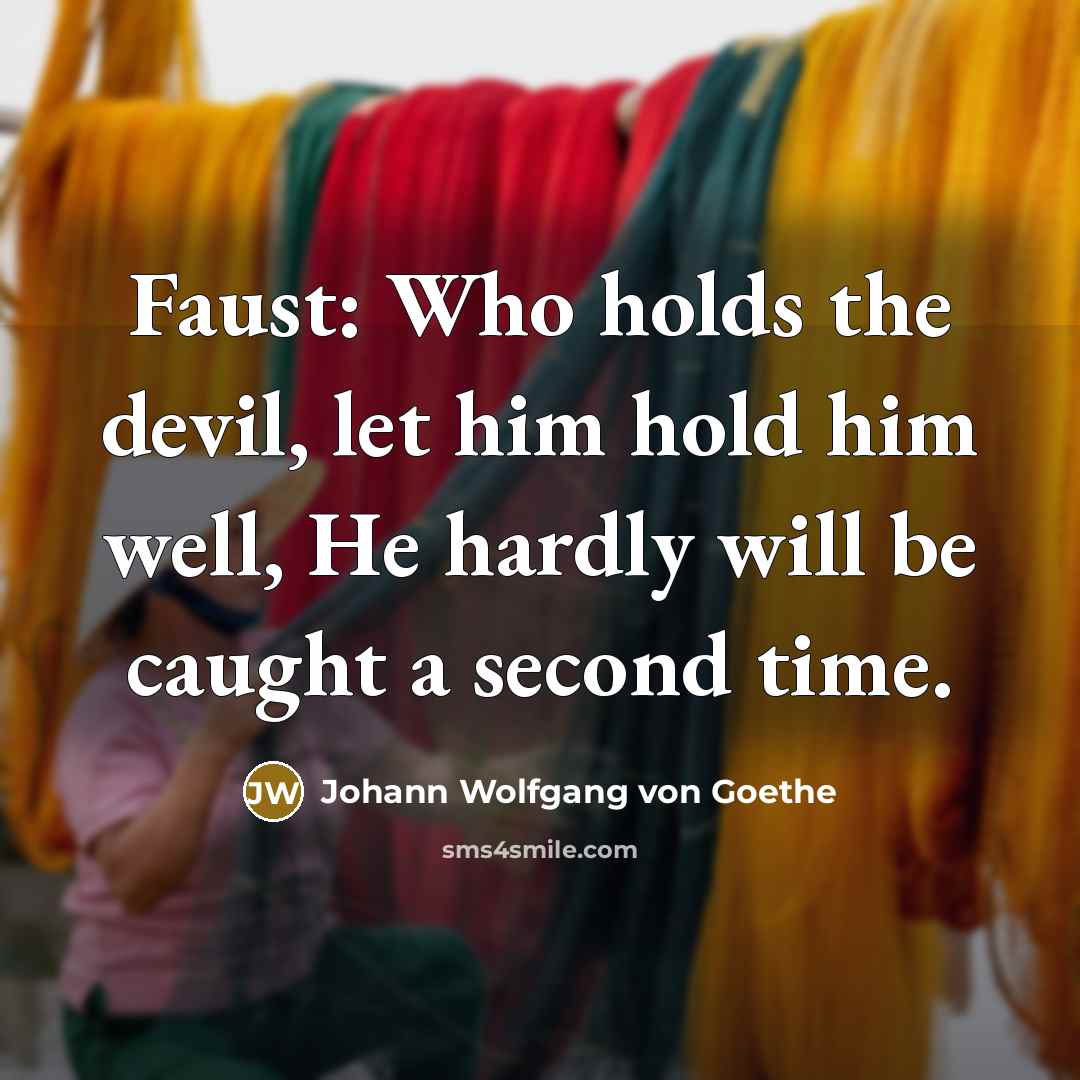 “Faust: Who holds the devil, let him hold him well,…” quote by Johann Wolfgang von Goethe